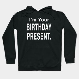 I Am Your Birthday Present: Funny Holiday Gift T-Shirt Hoodie